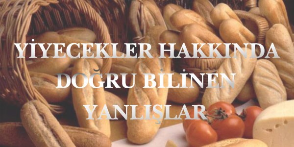 Yiyecekler hakkında doğru bilinen yanlışlar!