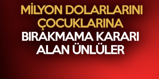 Servetini çocuklarına bırakmayacak 9 ünlü