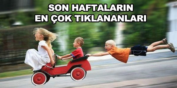 Son haftaların en çok tıklananları
