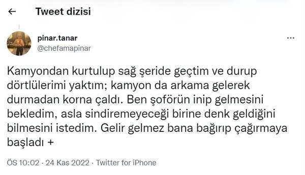Kamyondan kurtulup sağ şeride geçtim ve durup dörtlülerimi yaktım; kamyon da arkama gelerek durmadan korna çaldı. Ben şoförün inip gelmesini bekledim, asla sindiremeyeceği birine denk geldiğini bilmesini istedim. Gelir gelmez bana bağırıp çağırmaya başladı...
