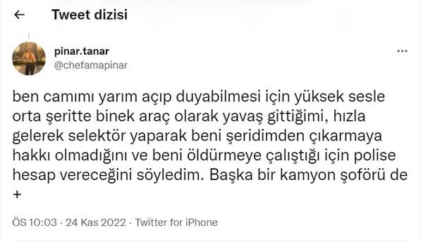 ben camımı yarım açıp duyabilmesi için yüksek sesle orta şeritte binek araç olarak yavaş gittiğimi, hızla gelerek selektör yaparak beni şeridimden çıkarmaya hakkı olmadığını ve beni öldürmeye çalıştığı için polise hesap vereceğini söyledim. Başka bir kamyon şoförü de...