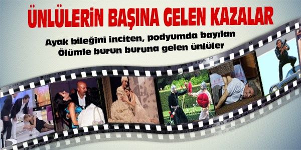 Ünlülerin başına gelen beklenmedik kazalar