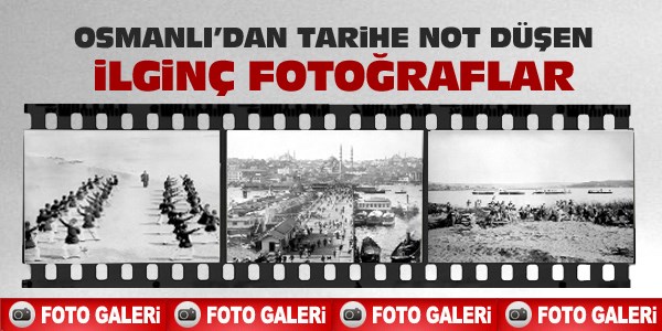 Osmanlı'yla ilgili ilk defa göreceğiniz kareler