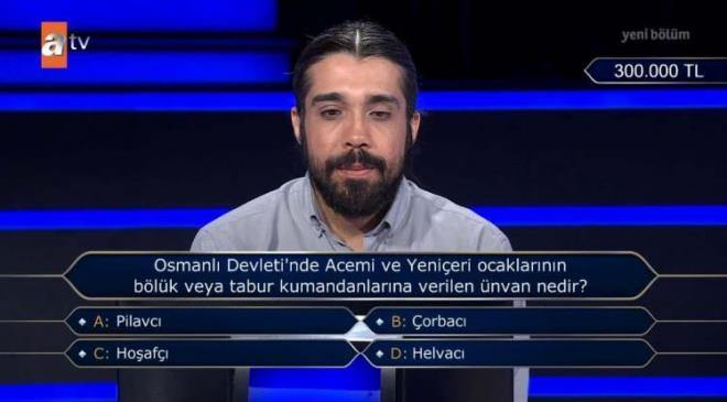 300 bin TL değerindeki soruya ulaşmayı başaran yarışmacının karşısına "Osmanlı Devleti'nde Acemi ve Yeniçeri ocaklarının bölük veya tabur kumandalarına verilen ünvan nedir?" sorusu çıktı.