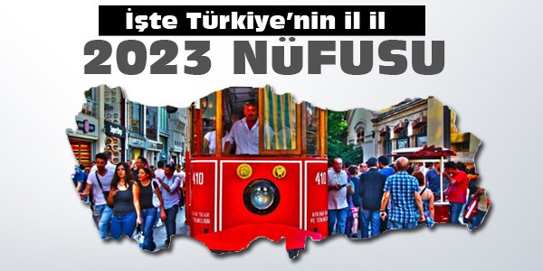 İşte Türkiye'nin il il 2023'teki nüfusu