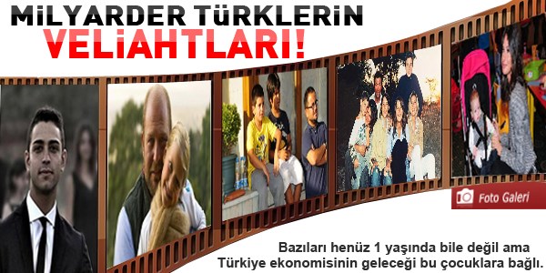 Milyarder Türkler'in veliahtları!