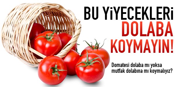 Asla dolaba koymayın