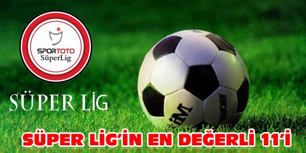 Süper Lig'in en değerli 11'i