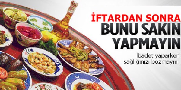 İftardan sonra bunları kesinlikle yapmayın