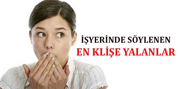 İş yerinde söylenen en klişe yalanlar!