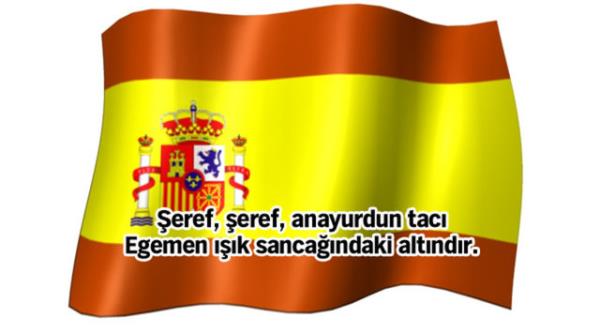 te ou zaman sadece melodisini bildiimiz fakat szlerini anlamadmz, lkelerin ulusal marlar!  <br>SPANYA