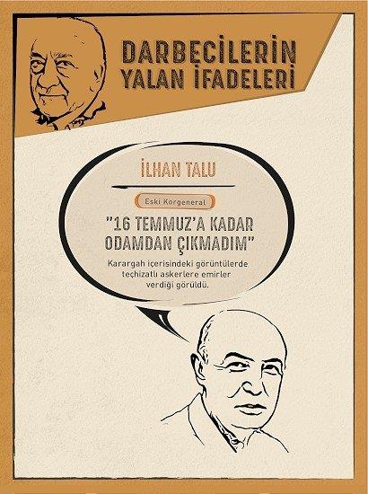 "Odamdan kmadm" dedi, askerlere emir verdii ortaya kt<p>    Darbe giriimi srasnda, Genelkurmay Bakanl Personel Bas&#807;kanl grevinde bulunan eski Korgeneral lhan Talu, O&#776;zel Kuvvetler Komutanlg&#774;ndan bir grubun karargaha girdiini grdkten sonra makamna geerek 16 Temmuz gn saat 10.00'a kadar odasndan kmad ynnde ifade vermiti. Karargah ierisindeki grntlerde ise Talu'nun da tehizatl askerlere emirler verdii grld.