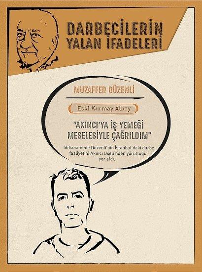 Aknc'ya i yemeine gitmi...    <p>Darbenin stanbul ayan planlad iddia edilen eski Kurmay Albay Muzaffer Dzenli'nin savunmas da inkar gzler nne serdi.<p>    Yurtta Sulh Konseyini tanmadn iddia eden Dzenli, 15 Temmuz gn darbenin merkezi kabul edilen Aknc ss'ndeki fotorafnn gsterilmesi zerine ise "Aknc'ya i yemei meselesiyle arldm. Ahmet zetin adna aradn syleyen bir binba tarafndan arldm, gittim" dedi.    Dzenli, "Yurtta Sulh Konseyi" isimli WhatsApp grubuna ilikin yazmalarn da bakalarnn yapm olabileceini savundu.