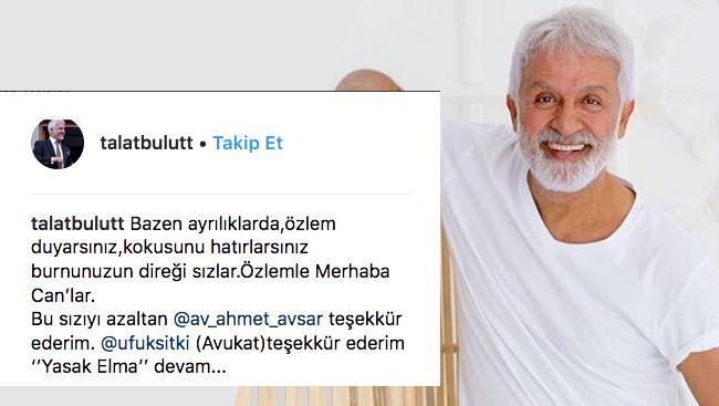 INSTAGRAMDAN DUYURDU : Talat Bulut da dizi hayranlarnn bekledii habere instagram hesabndan u szlerle duyurdu:  -Bazen ayrlklarda,zlem duyarsnz,kokusunu hatrlarsnz burnunuzun direi szlar.zlemle Merhaba Can&#8217;lar.  Bu szy azaltan @av_ahmet_avsar teekkr ederim. @ufuksitki (Avukat)teekkr ederim  &#8216;&#8217;Yasak Elma&#8217;&#8217; devam...