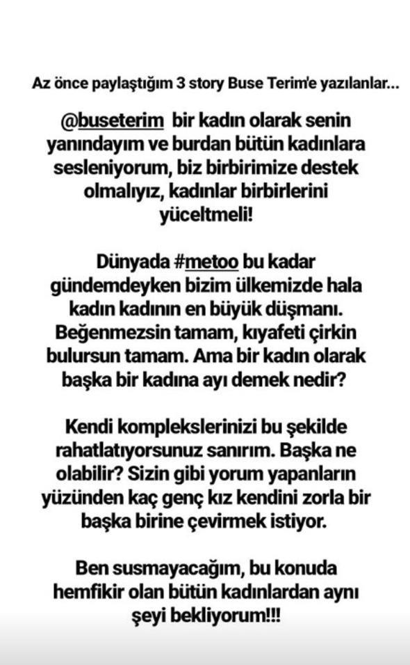 Dnyada &#8216;me too&#8217; bu kadar gndemdeyken bizim lkemizde hala kadn kadnn en byk dman. Beenmezsin tamam, kyafeti irkin bulursun tamam. Ama bir kadn olarak baka kadna ay demek nedir? Kendi komplekslerinizi bu ekilde rahatlatyorsunuz sanrm. Baka ne olabilir? Sizin gibi yorum yapanlarn yznden ka gen kz kendini zorla baka birine evirmek istiyor. Ben susmayacam, bu konuda hem fikir olan btn kadnlardan ayn eyi bekliyorum" notunu yazd.