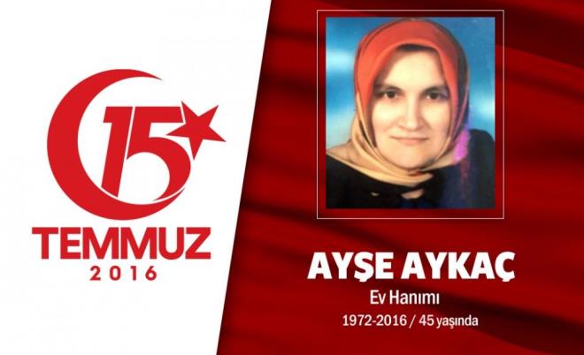 44 yandaki Aye Ayka, ev hanmyd. Ev hanm Ayka, kalkmay rendikten sonra hemen abdest alarak, namaz kld. Cumhurbakan Erdoan'n "sokaa kn" arsna uyan Ayka, evdekilerle helalleerek vatan ve millet sevdasyla yollara dt. Eiyle birlikte yan yana Boazii Kprs'ne doru yola kt. Ayka ifti, Altunizade'ye gelince aralarndan inerek, darbeci hainleri nlemek iin kprye doru yrd. Aye Ayka, kprye girite darbeciler tarafndan vatandalarn zerine alan ate sonucu hayatn kaybetti. Kprye n saflarda yryenler arasnda bulunan Aye Ayka, arkasnda gz yal 4 ocuk brakt. Ayka'n cenazesi istanbul engelky'de son yolculuuna uurland.
