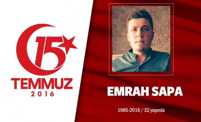 31 yandaki Emrah Sapa, Ankara Kazan&#8217;da prefabrik yapm iinde alyordu. Evliydi. 15 Temmuz gecesi sosyal medya adresinden, "Cumhurbakanm, Anadolu evlatlar btn mevcudiyetiyle emrindedir, talimatn bekler" paylam yapt. Ardndan hainlerin merkez ss konumundaki Aknc ss&#8217;ne doru yola kt, Kazan direniinin sembollerinden biri oldu. Aknc ss kapsndaki darbecilerin at ate sonucu ehit dt. ehidin ei, &#8220;Vatan sa olsun&#8221; dedi, babas ise, &#8220;Vatan sa oldu, millet sa oldu. Onlarn, milletin sayesinde biz ayaktayz." diye konutu. ehit Emrah Sapa, memleketi Ordu&#8217;nun Korgan ilesinde aile kabristanlnda son yolculuuna uurland.