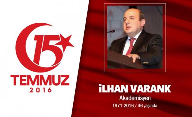 45 yandaki Prof. Dr. lhan Varank, Milli Eitim Bakanl Bursu kazanarak ABD Ohio State niversitesinde bilgisayarl retim teknolojileri alannda master yapt, daha sonra ayn alanda doktorasn tamamlad.  Yldz Teknik niversitesi&#8217;nde Bilgisayar ve retim Teknolojileri Eitimi blm bakanl grevini yrtyordu. Evli ve iki ocuu vard. Cumhurbakan Badanman Mustafa Varank&#8217;n da aabeyi olan lhan Varank, darbe giriimini duyar duymaz sokaa kt, direnen vatandalarla birlikte darbecilere kar mcadele etti. Sarahane&#8217;deki stanbul Bykehir binas nnde darbecilerin at ate sonucu ehit dt. ehit lhan Varank, Fatih Camii&#8217;ndeki cenaze treninin ardndan son yolculuuna uurland.