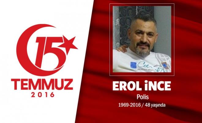 48 yandaki Erol nce, zel Harekat polisiydi. Evli, 9 ve  14 yalarnda iki erkek ocuk babasyd. 54 arkadayla birlikte hain darbecilerin ele geirdikleri sava uaklaryla Glba zel Harekat Daire Bakanl&#8217;na yaptklar saldrda ehit dt. Artvin Yusufeli&#8217;li ehit Erol nce&#8217;nin cenazesi stanbul Eyp Sultan Camii&#8217;nde dzenlenen tren sonras Edirnekap ehitlii&#8217;ne defnedildi. Ad Artvin ehit Erol nce mam-Hatip Ortaokulu&#8217;nda yaatlacak.