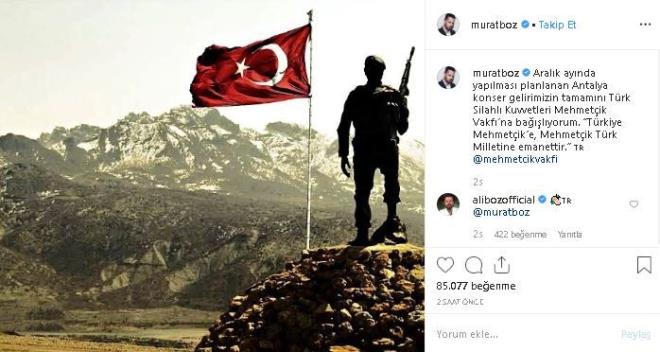 Murat Boz, Instagram hesabndan "Aralk aynda yaplmas planlanan Antalya konser gelirimizin tamamn Trk Silahl Kuvvetleri Mehmetik Vakf'na balyorum. "Trkiye Mehmetik'e, Mehmetik, Trk milletine emanettir" paylam yapt.