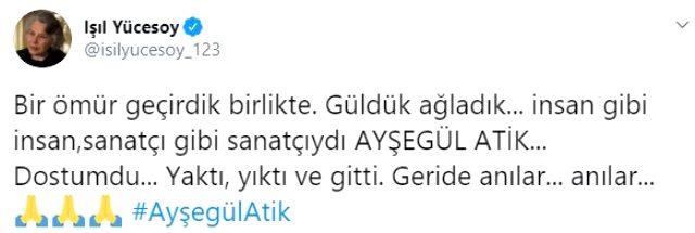 te nl isimlerin paylamlar...  <br>  IIL YCESOY  <br>  "Bir mr geirdik birlikte. Gldk, aladk... nsan gibi insan, sanat gibi sanatyd Ayegl Atik... Dostumdu... Yakt, ykt ve gitti. Geride anlar... Anlar..."