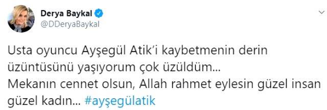DERYA BAYKAL  <br>  "Usta oyuncu Ayegl Atik'i kaybetmenin derin zntsn yayorum ok zldm... Mekann cennet olsun, Allah rahmet eylesin gzel insan, gzel kadn..."  Oyuncu Ayegl Atik'in lm sanat dnyasn yasa bodu