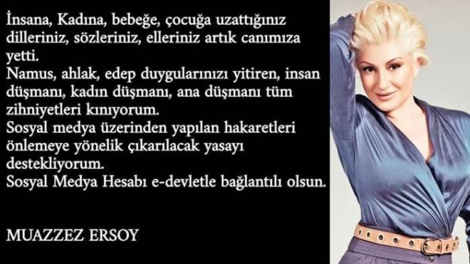Muazzez Ersoy: ''nsana, kadna, ocua uzattnz dilleriniz, artk canmza yetti. Namus, ahlak, duygularnz yitiren, insan, kadn, ana dman tm zihniyetleri knyorum, Sosyal medya zerinden yaplan hakaretleri nlemeye ynelik karlacak yasay destekliyorum.''