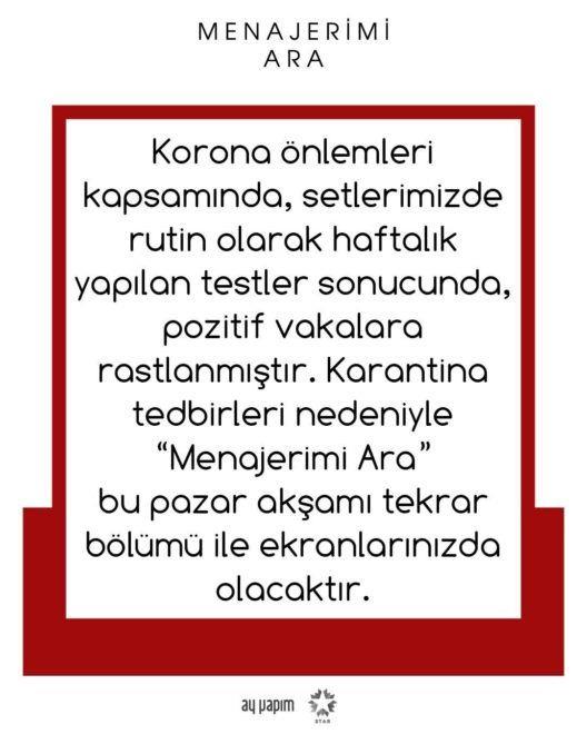 Dizinin setinde yaanan corona vakalar sonras Ay Yapm&#8217;dan yaplan aklamada, &#8220;Corona nlemleri kapsamnda, setlerimizde rutin olarak haftalk yaplan testler sonucunda, pozitif vakalara rastlanmtr. Karantina tedbirleri nedeniyle &#8216;Menajerimi Ara&#8217; bu pazar akam tekrar blm ile ekranlarnzda olacaktr&#8221; denildi.