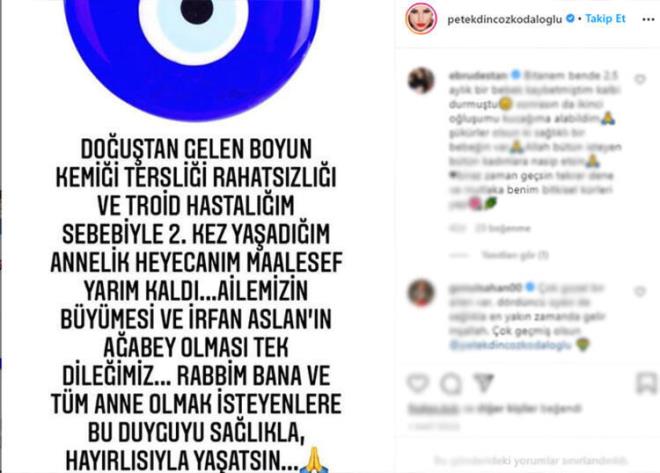 arkc, aklamasnda; "Doutan gelen boyun kemii terslii rahatszl ve troid hastalm sebebiyle 2. kez yaadm annelik heyecanm maalesef yarm kald. Ailemizin bymesi ve rfan Aslan'n aabey olmas tek dileimiz. Rabbim bana ve tm anne olmak isteyenlere bu duyguyu salkla, hayrlsyla yaatsn" demiti.