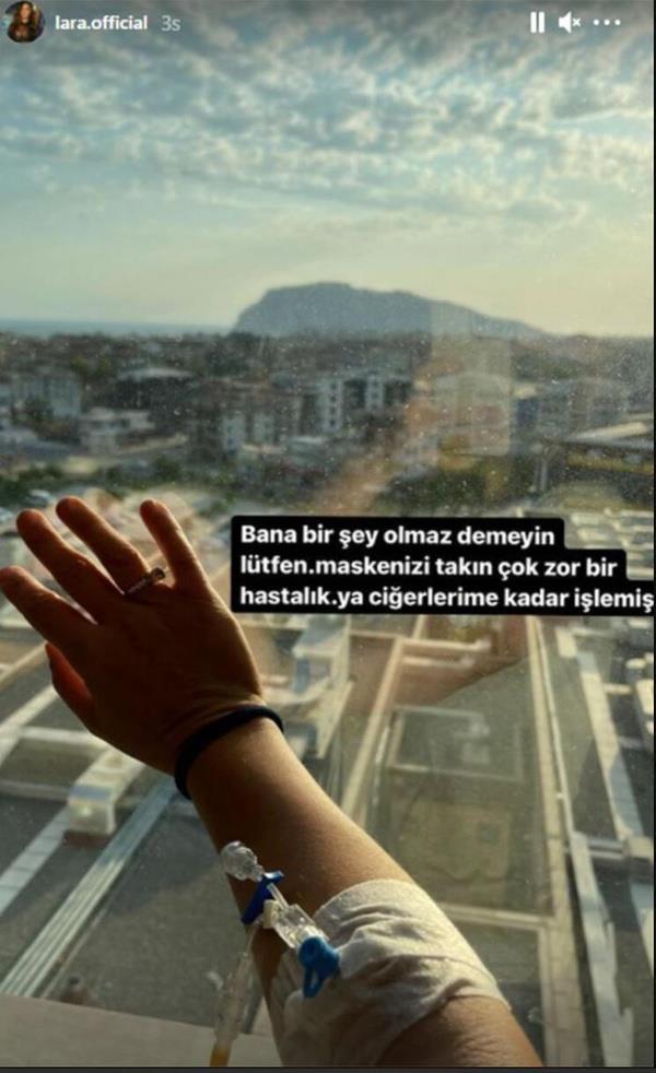 Gn getike salk durumu ktleince Antalya'da zel hastaneye yatrlan Lara, kt haberi Instagram hesabnn hikaye blmnden paylat.  <br>    nl arkc, "Bana bir ey olmaz" demeyin ltfen! Maskenizi takn, ok zor bir hastalk. Cierlerime kadar ilemi" ifadelerini kulland.