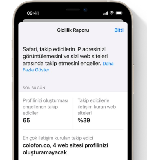 13- Gizlilik<br>  - Mail Gizlilik Korumas, e-posta gnderenlerin Mail etkinliiniz, IP adresiniz veya e-postalarn ap amadnz ile ilgili bilgi almasn engelleyerek gizliliinizi korur  <br>  - Safari Akll Takip nleme artk bilinen takip edicilerin IP adresinizi kullanarak profilinizi oluturmasn da engeller