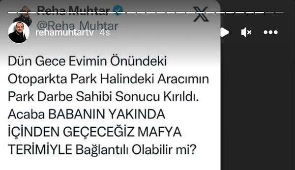 REHA MUHTAR SEREN SERENGL'E SESLEND    Hemen ardndan bir paylam daha yapan Muhtar, "Dn gece evimin nndeki park halindeki aracm darbe sonucu krld. Acaba BABANIN YAKINDA NDEN GEECEZ MAFYA TERMYLE balantl olabilir mi?" dedi.