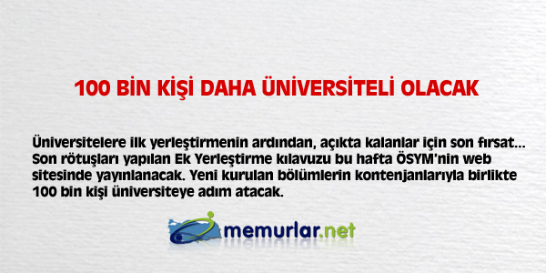 niversitelere ilk yerletirmenin ardndan, akta kalanlar iin son frsat... Son rtular yaplan Ek Yerletirme klavuzu bu hafta SYM'nin web sitesinde yaynlanacak. Yeni kurulan blmlerin kontenjanlaryla birlikte 100 bin kii niversiteye adm atacak.