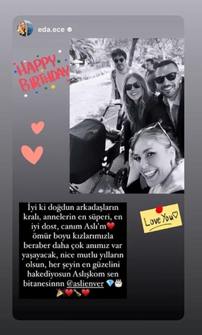 "HER EYN EN GZELN HAK EDYORSUN"    Eda Ece yakn dostu Asl Enver'e "yi ki dodun arkadalarn kral, annelerin en speri, en iyi dost, canm Asl'm. mr boyu kzlarmzla beraber daha ok anmz var yaayacak. Nice mutlu yllarn olsun, her eyin en gzelini hak ediyorsun Aslkom. Sen bitanesin" szleriyle seslendi.