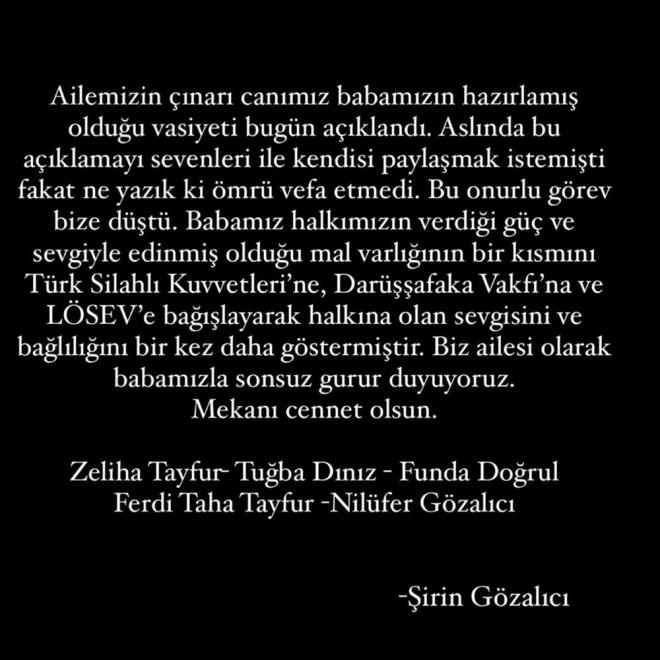 irin Gzalc'nn yapt paylama gre Ferdi Tayfur'un vasiyeti yle:    "Ailemizin nar canmz babamz hazrlam olduu vasiyeti bugn akland. Aslnda bu aklamay sevenleri ile kendisi paylamak istemiti fakat ne yazk ki mr vefa etmedi. Bu onurlu grev bize dt. Babamz halkmzn verdii g ve sevgiyle edinmi olduu mal varlnn bir ksmn Trk Silahl Kuvvetleri'ine, Darafaka Vakf'na ve LSEV'e balayarak halkna olan sevgisini ve balln bir kez daha gstermiti. Biz ailesi olarak babamzla sonsuz gurur duyuyoruz. Mekan cennet olsun."    Aklamada Ferdi Tayfur'un Necla Nazr'dan dnyaya gelen kz Tue Tayfur'un olmamas ise dikkat ekti.