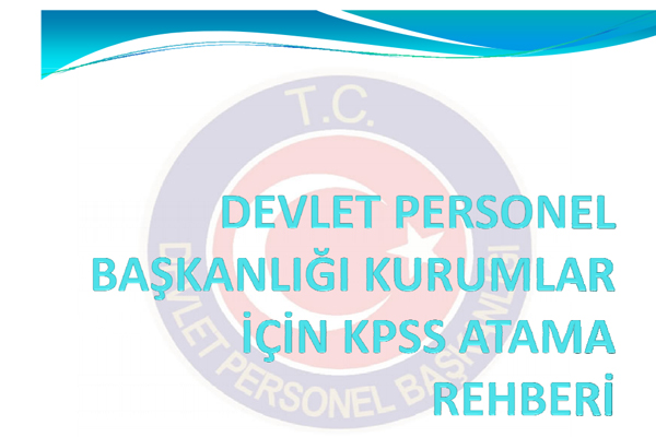 Devlet Personel Bakanl, kurumlarn KPSS ile yerleen adaylarn atamalarn yaparken dikkat edecei hususlar ieren bir rehber yaymlad.