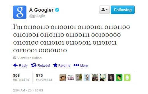 Google'n 26 ubat 2009 tarihinde resmi Twitter hesab zerinden att ilk tweet ikili rakam sistemiyle yazlmt ve "Kendimi ansl hissediyorum" manasna geliyordu.