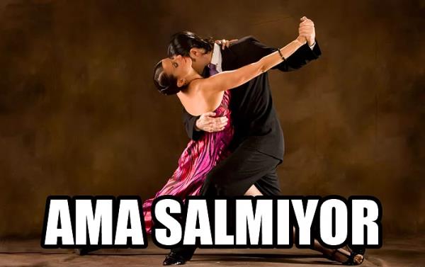 10. Annem salsa, ben tango yapacam...
