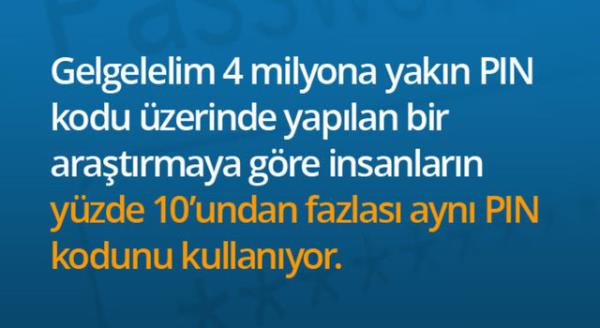 Yaplan bir aratrmaya gre insanlarn yzde 10&#8242;undan fazlasnn ayn PN kodunu kullandn gsteriyor. Aman dikkat!