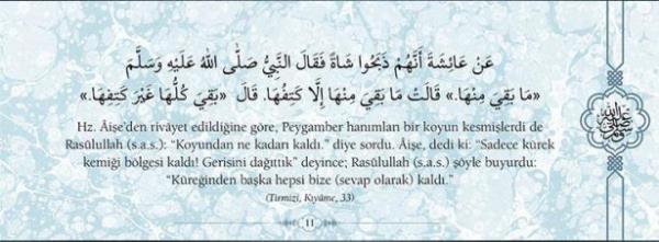 Hz.ie'den rivyet edildiine gre, Peygamber  hanmlar bir koyun kesmilerdi de  Reslullah(s.a.v): "Koyundan ne kadar kald?"  diye sordu. ie, dedi ki: "Sadece krek kemii  blgesi kald! Gerisini dattk" deyince;  Reslullah(s.a.v.) yle buyurdu: "Kreinden  baka hepsi bize (sevap olarak) kald."  (Trmizi, Kyame, 33)