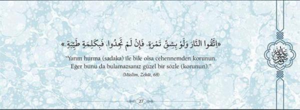 "Yarm hurma (sadaka) ile bile olsa  cehennemden korunun. Eer bunu da  bulamazsanz gzel bir szle (korunun)."  (Mslim,Zekat,68)