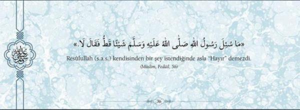 Resulullah (s.a.v.) kendisinden bir ey  istendiinde asla "Hayr" demezdi. (Mslim,  Fedail, 56)