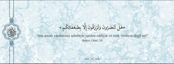 "Size ancak zayflarnz sebebiyle yardm  ediliyor ve rzk veriliyor deil mi!" (Buhari,  Cihad,76)