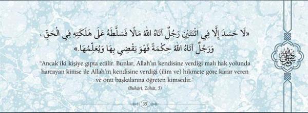 "Ancak iki kiiye gpta edilir. Bunlar, Allah'n  kendisine verdii mal hak yolunda harcayan  kimse ile Allah'n kendisine verdii (ilim ve)  hikmete gre karar veren ve onu bakasna  reten kimsedir." (Buhari,Zekat,5)